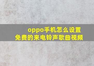 oppo手机怎么设置免费的来电铃声歌曲视频