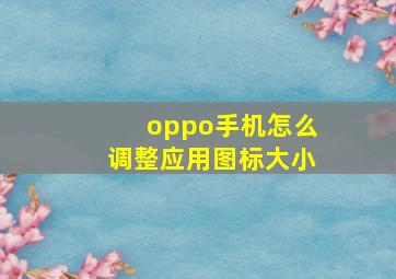 oppo手机怎么调整应用图标大小