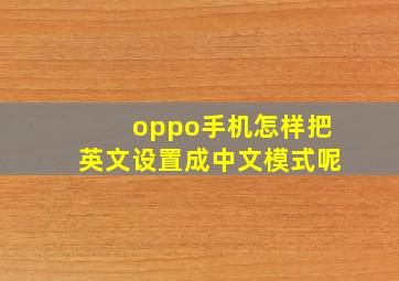 oppo手机怎样把英文设置成中文模式呢