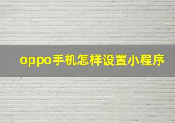 oppo手机怎样设置小程序