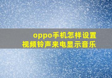 oppo手机怎样设置视频铃声来电显示音乐