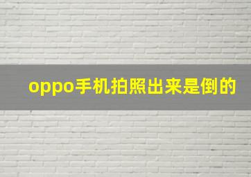 oppo手机拍照出来是倒的