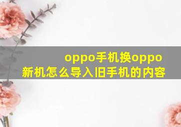 oppo手机换oppo新机怎么导入旧手机的内容