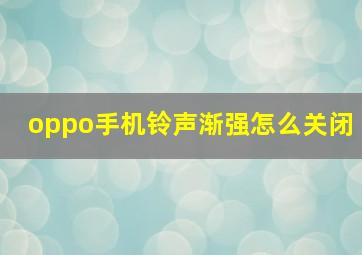 oppo手机铃声渐强怎么关闭