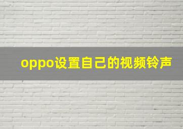 oppo设置自己的视频铃声