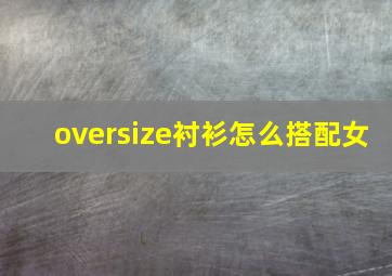 oversize衬衫怎么搭配女