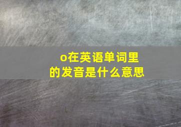 o在英语单词里的发音是什么意思