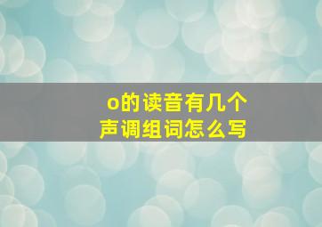 o的读音有几个声调组词怎么写