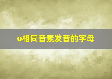 o相同音素发音的字母