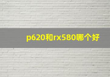 p620和rx580哪个好