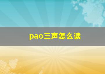 pao三声怎么读