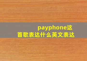 payphone这首歌表达什么英文表达