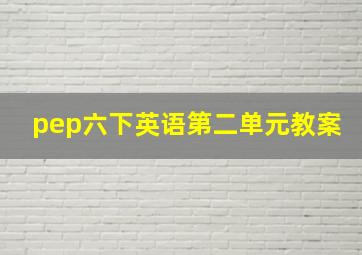 pep六下英语第二单元教案