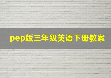 pep版三年级英语下册教案