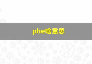 phe啥意思