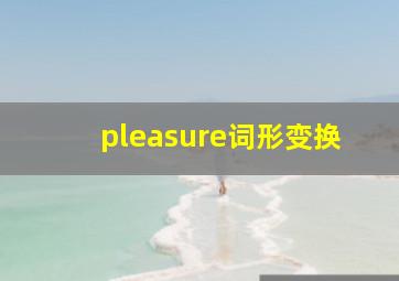 pleasure词形变换