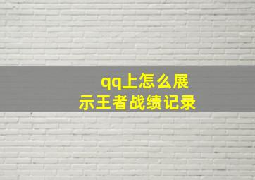 qq上怎么展示王者战绩记录