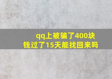 qq上被骗了400块钱过了15天能找回来吗