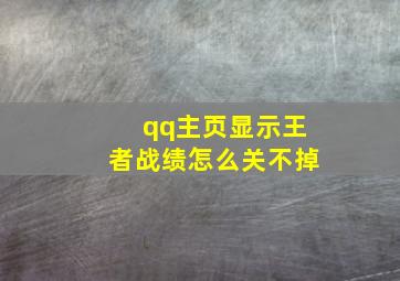 qq主页显示王者战绩怎么关不掉