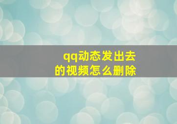 qq动态发出去的视频怎么删除