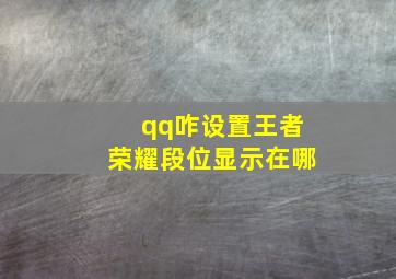 qq咋设置王者荣耀段位显示在哪