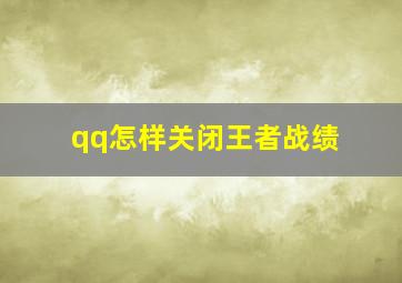 qq怎样关闭王者战绩