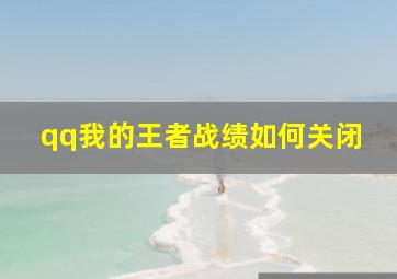 qq我的王者战绩如何关闭