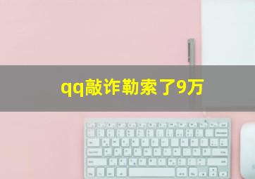 qq敲诈勒索了9万