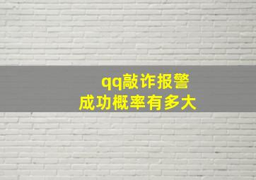 qq敲诈报警成功概率有多大