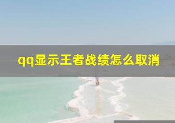 qq显示王者战绩怎么取消