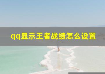 qq显示王者战绩怎么设置