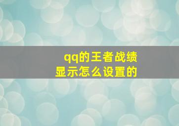 qq的王者战绩显示怎么设置的