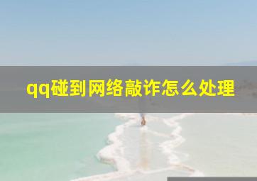 qq碰到网络敲诈怎么处理