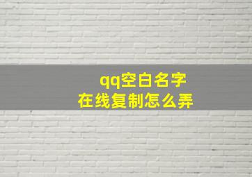 qq空白名字在线复制怎么弄