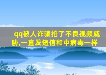 qq被人诈骗拍了不良视频威胁,一直发短信和中病毒一样