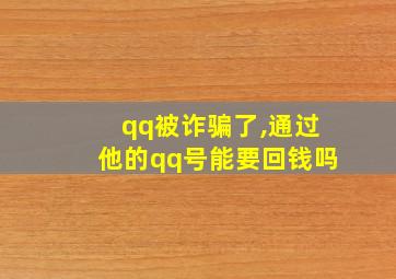 qq被诈骗了,通过他的qq号能要回钱吗