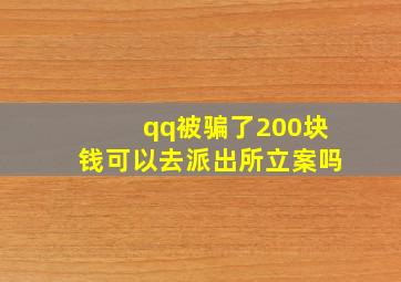 qq被骗了200块钱可以去派出所立案吗