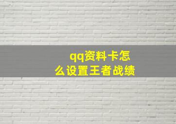 qq资料卡怎么设置王者战绩