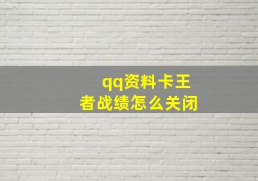 qq资料卡王者战绩怎么关闭