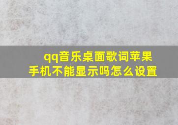 qq音乐桌面歌词苹果手机不能显示吗怎么设置