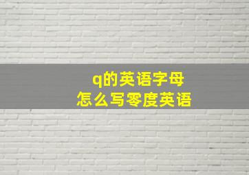 q的英语字母怎么写零度英语