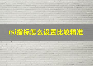 rsi指标怎么设置比较精准