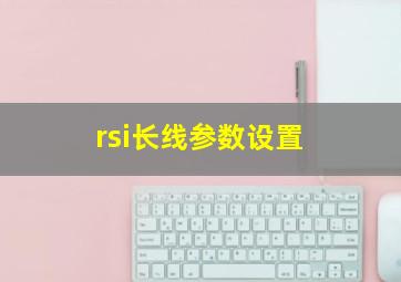 rsi长线参数设置