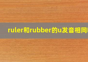 ruler和rubber的u发音相同吗