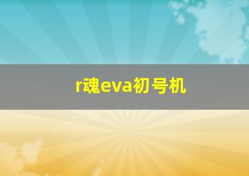 r魂eva初号机