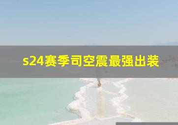 s24赛季司空震最强出装