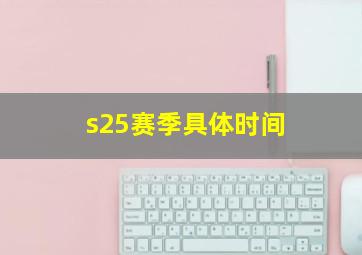 s25赛季具体时间