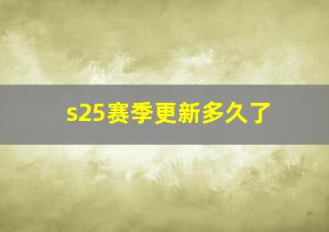 s25赛季更新多久了