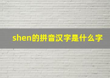 shen的拼音汉字是什么字