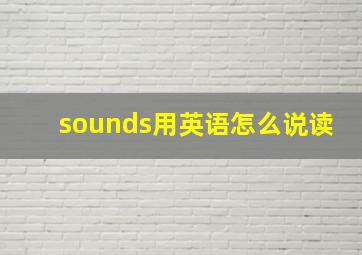 sounds用英语怎么说读